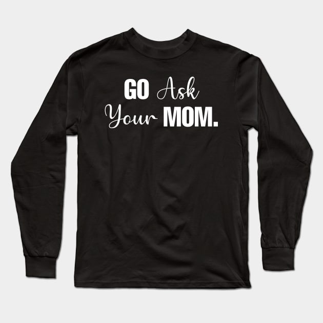 Go Ask Your Mom Long Sleeve T-Shirt by CityNoir